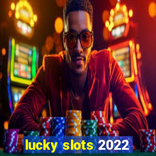 lucky slots 2022