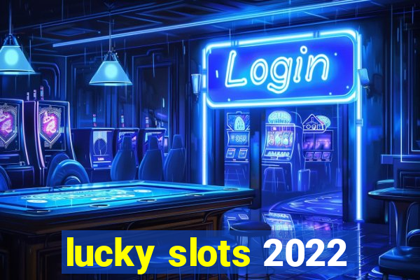 lucky slots 2022