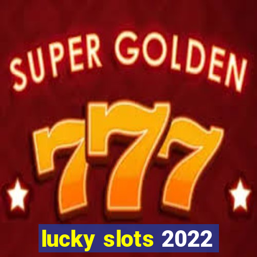 lucky slots 2022