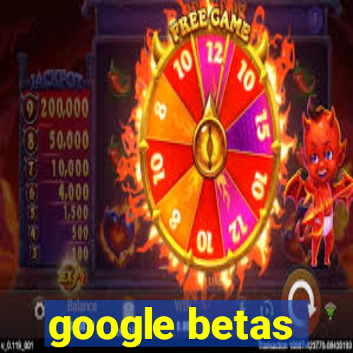 google betas