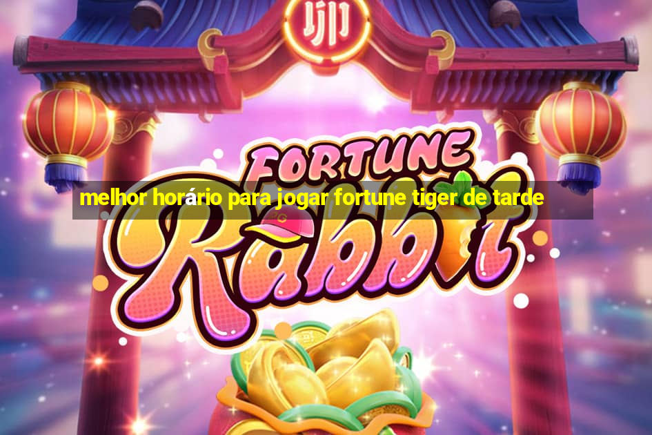 melhor horário para jogar fortune tiger de tarde