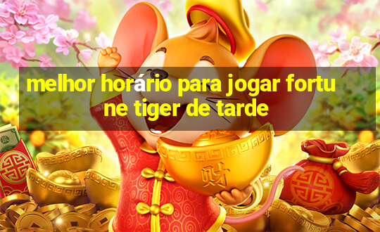 melhor horário para jogar fortune tiger de tarde