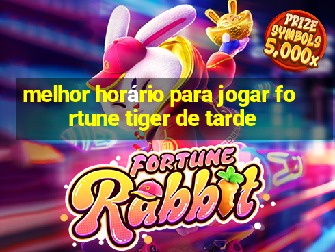 melhor horário para jogar fortune tiger de tarde