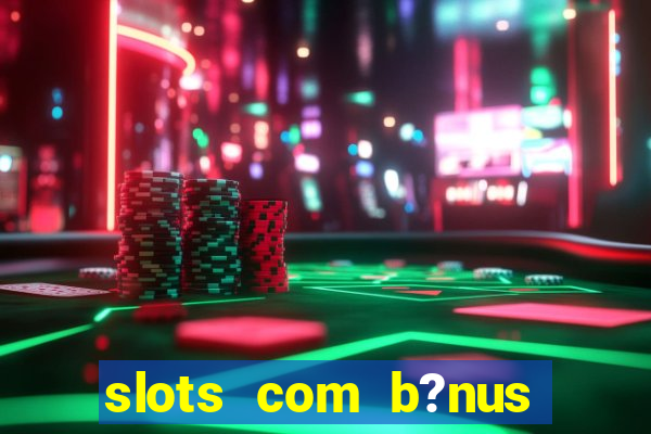 slots com b?nus sem depósito