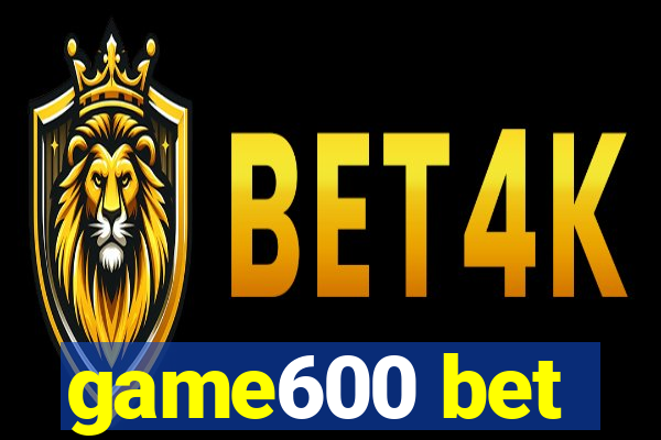 game600 bet