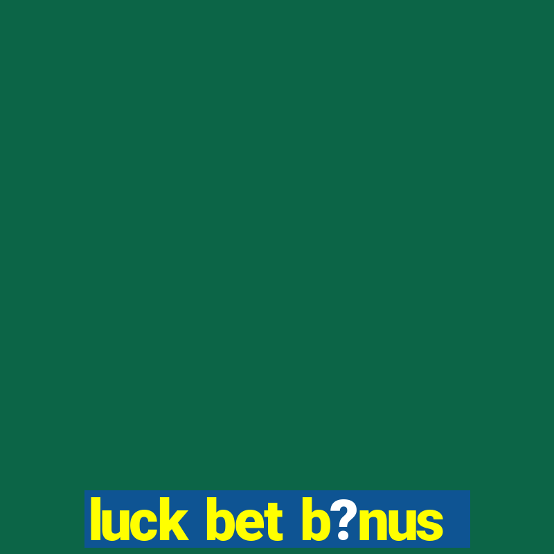 luck bet b?nus