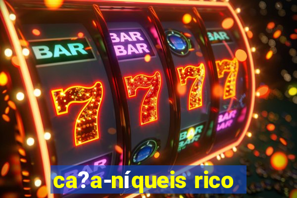 ca?a-níqueis rico