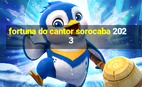 fortuna do cantor sorocaba 2023