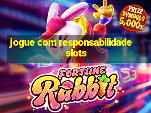 jogue com responsabilidade slots