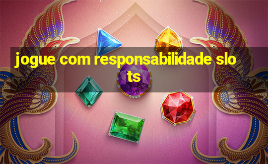 jogue com responsabilidade slots