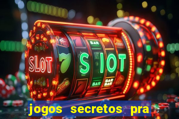 jogos secretos pra ganhar dinheiro