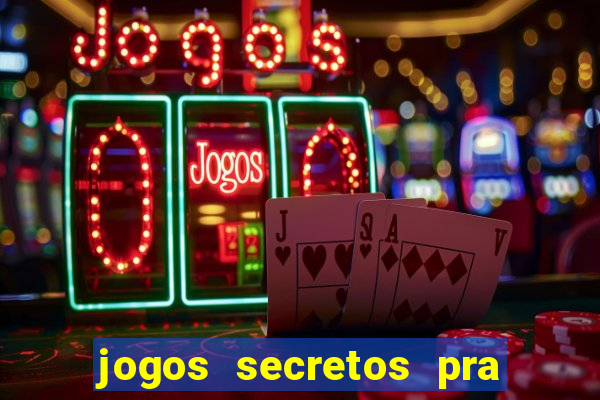 jogos secretos pra ganhar dinheiro