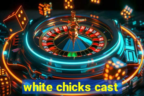 white chicks cast