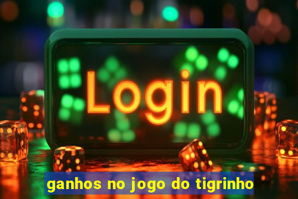 ganhos no jogo do tigrinho