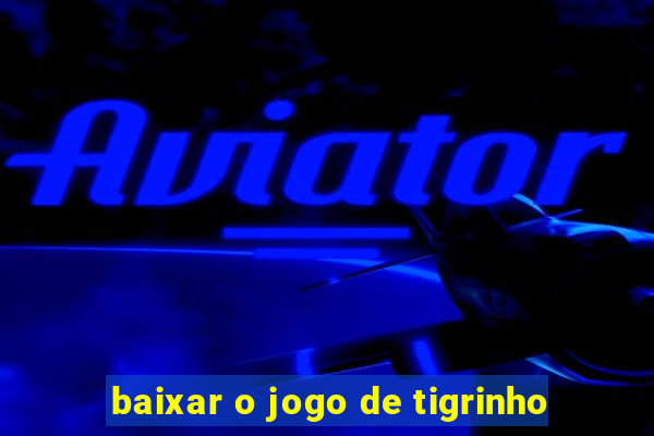 baixar o jogo de tigrinho