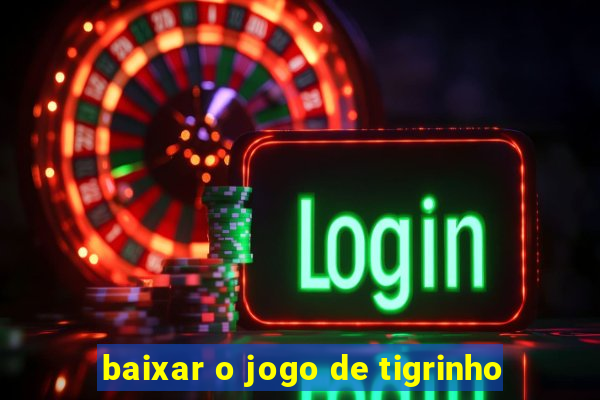 baixar o jogo de tigrinho