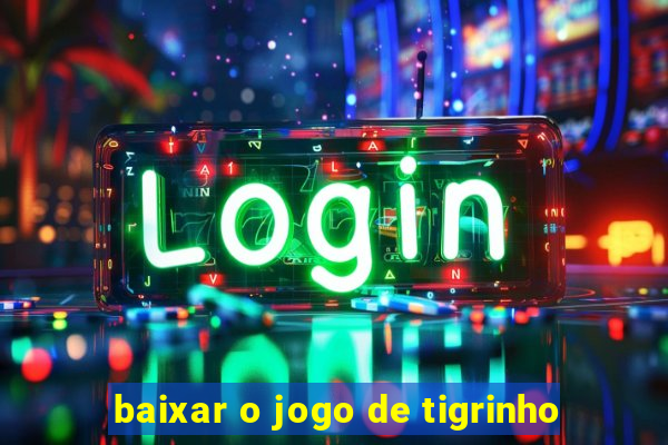 baixar o jogo de tigrinho