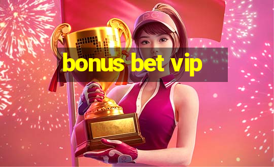 bonus bet vip