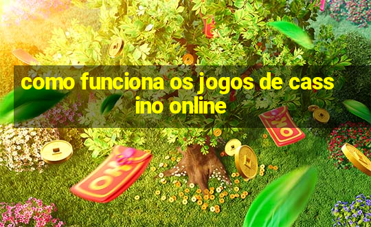 como funciona os jogos de cassino online