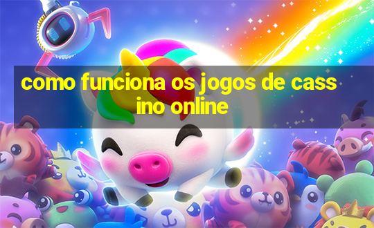 como funciona os jogos de cassino online