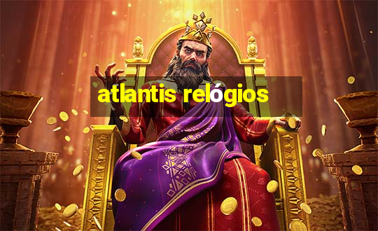 atlantis relógios