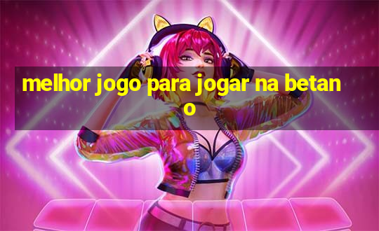 melhor jogo para jogar na betano