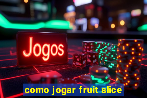 como jogar fruit slice