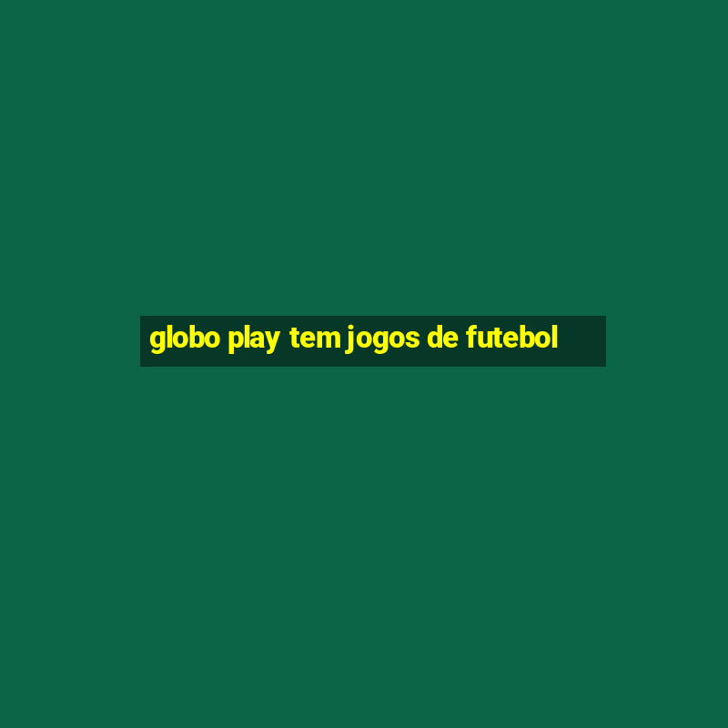 globo play tem jogos de futebol