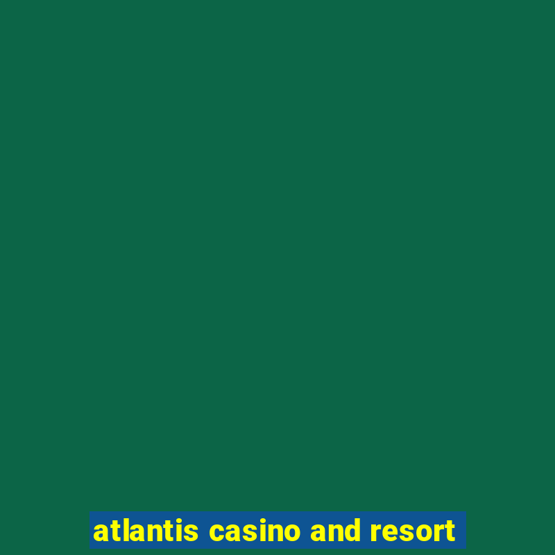 atlantis casino and resort