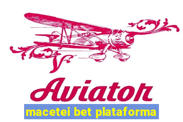 macetei bet plataforma