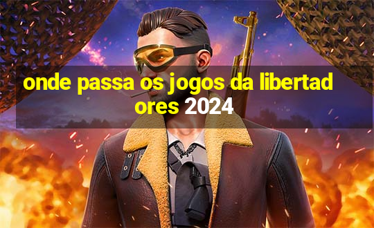 onde passa os jogos da libertadores 2024