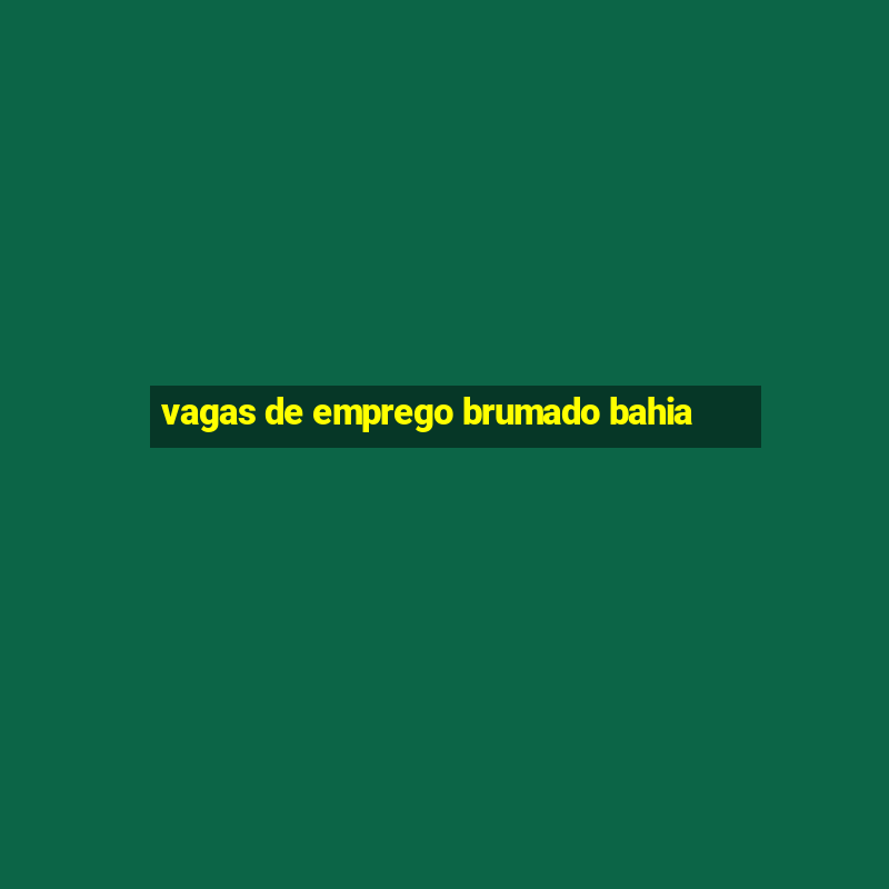 vagas de emprego brumado bahia