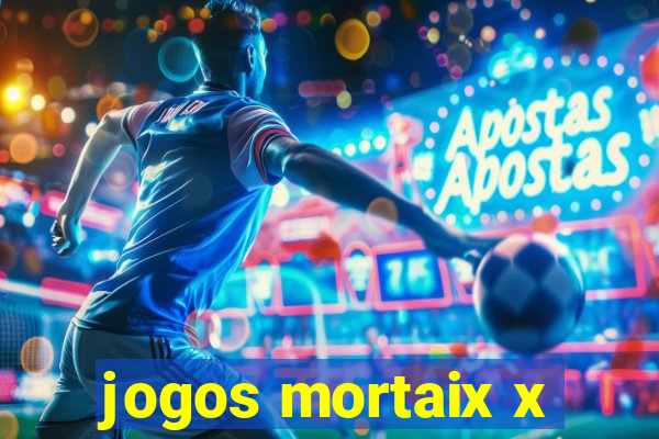 jogos mortaix x