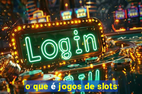 o que é jogos de slots