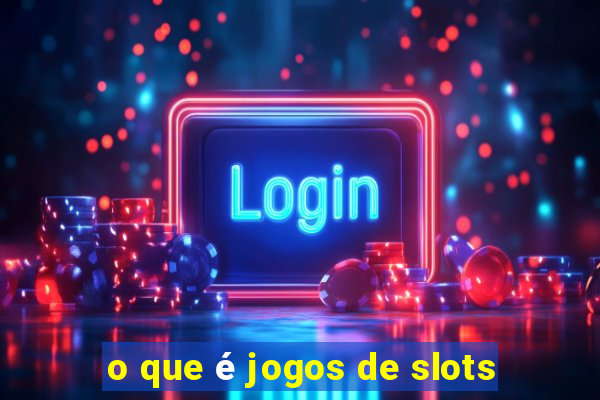 o que é jogos de slots