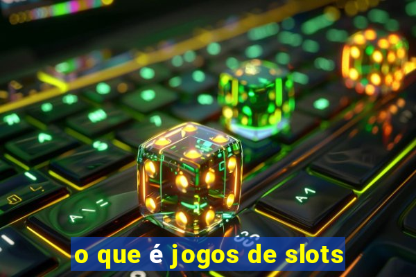 o que é jogos de slots