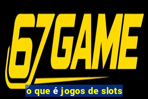 o que é jogos de slots