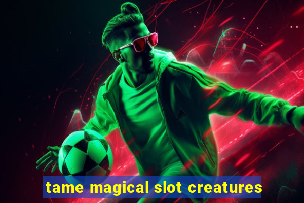 tame magical slot creatures