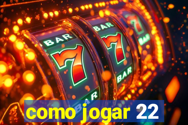 como jogar 22