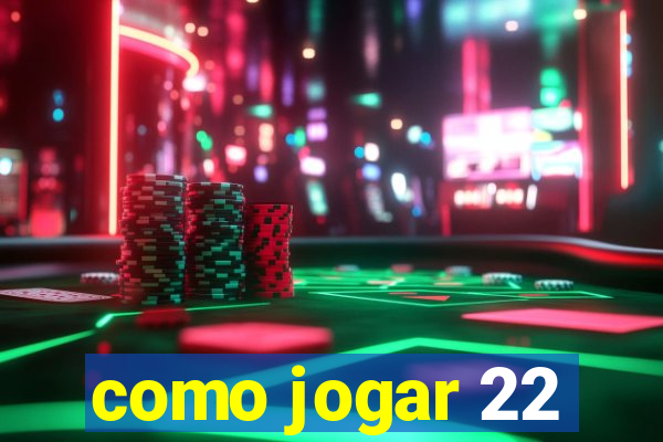 como jogar 22