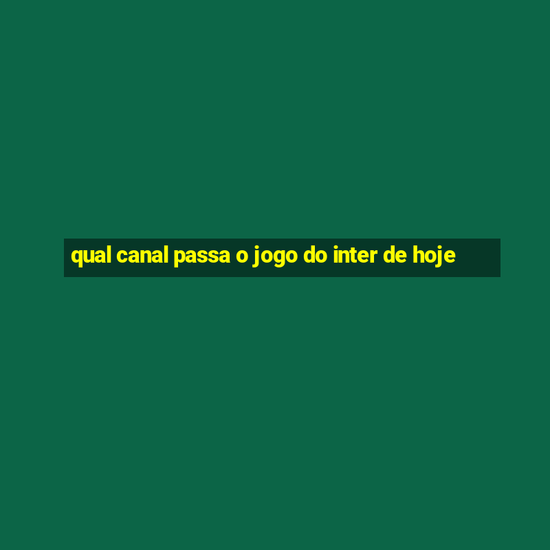 qual canal passa o jogo do inter de hoje