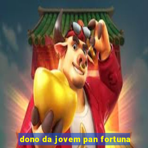 dono da jovem pan fortuna