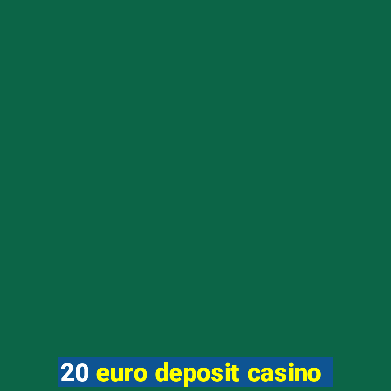 20 euro deposit casino