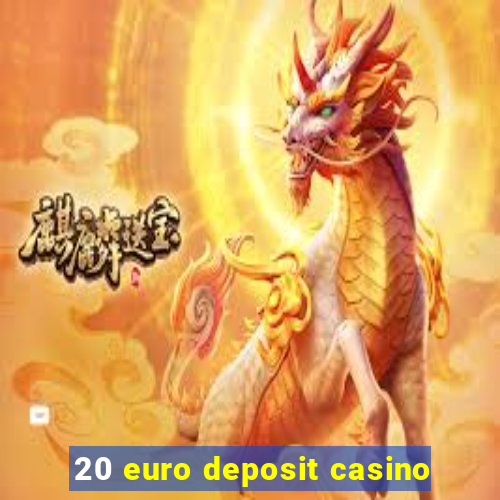 20 euro deposit casino