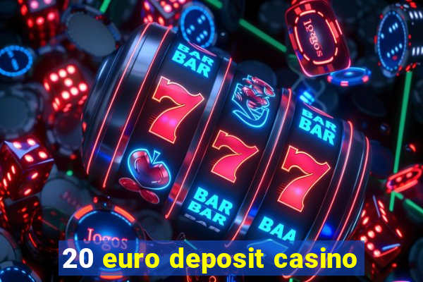 20 euro deposit casino