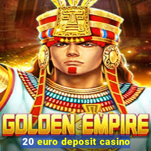 20 euro deposit casino