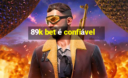 89k bet é confiável