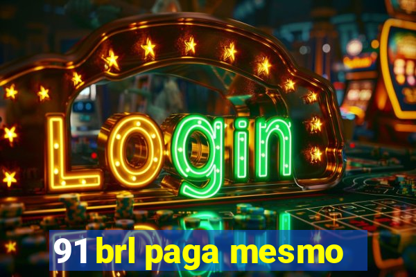 91 brl paga mesmo