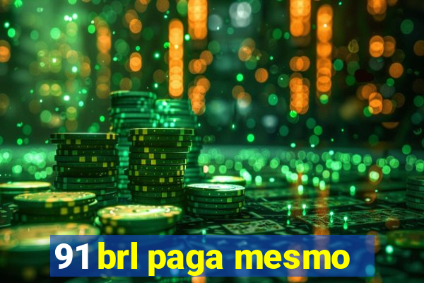 91 brl paga mesmo