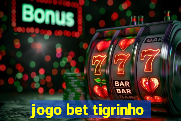 jogo bet tigrinho